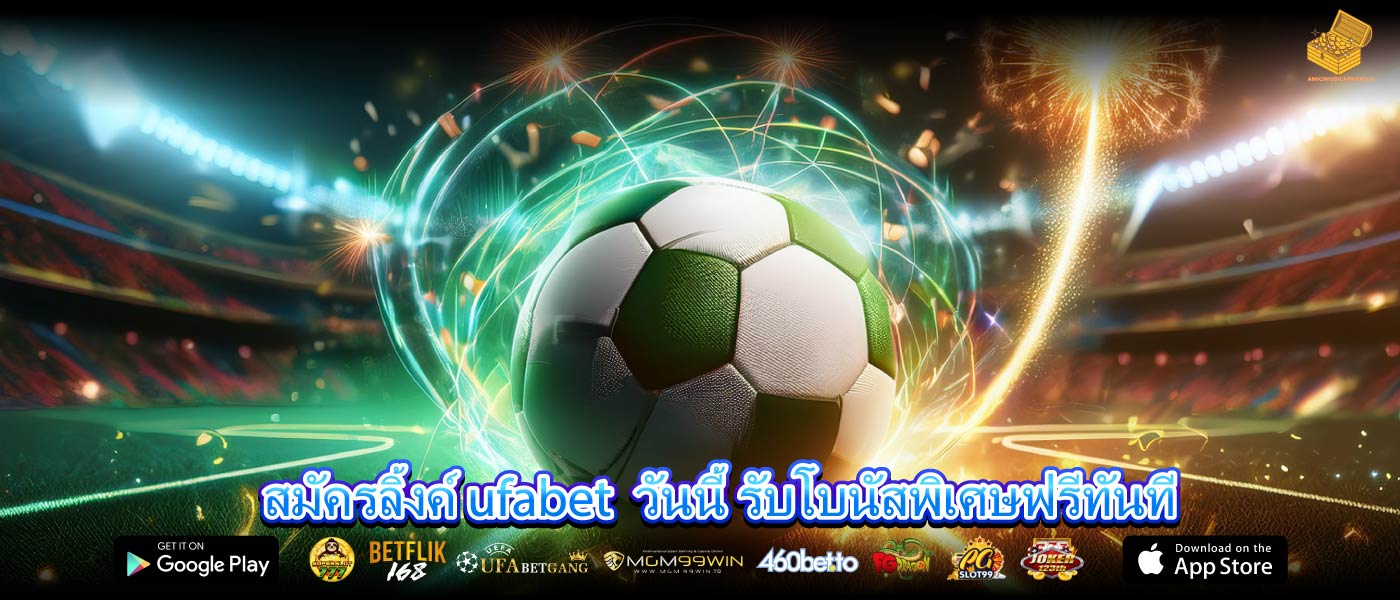 สมัครลิ้งค์ ufabet วันนี้ รับโบนัสพิเศษฟรีทันที